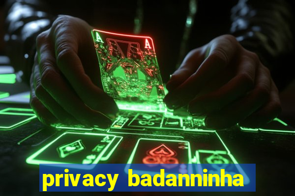 privacy badanninha